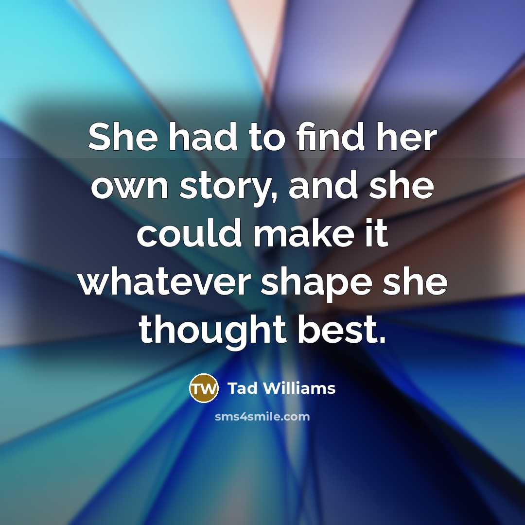 “She had to find her own story, and she could…” quote by Tad Williams