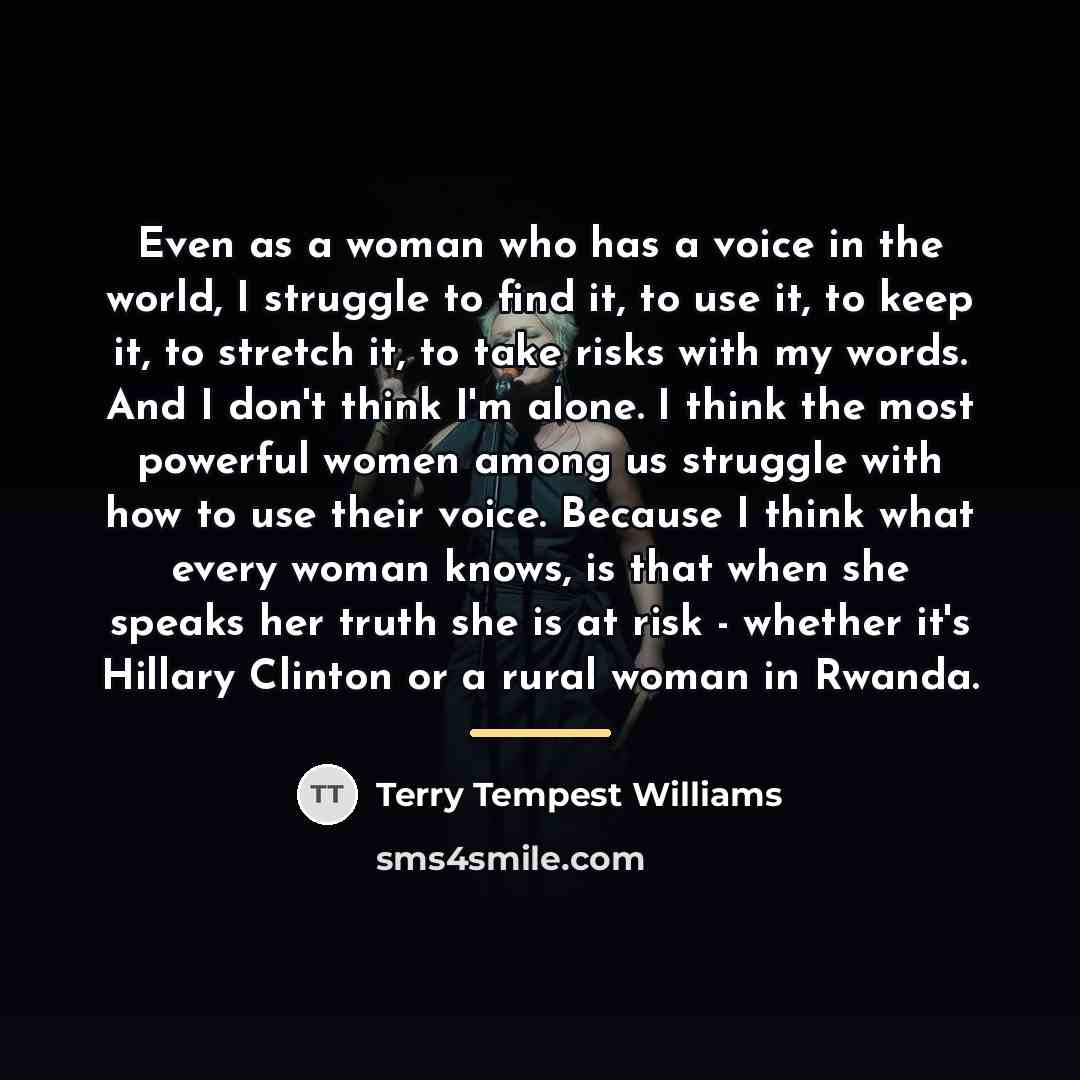 “Even as a woman who has a voice in the…” quote by Terry Tempest Williams