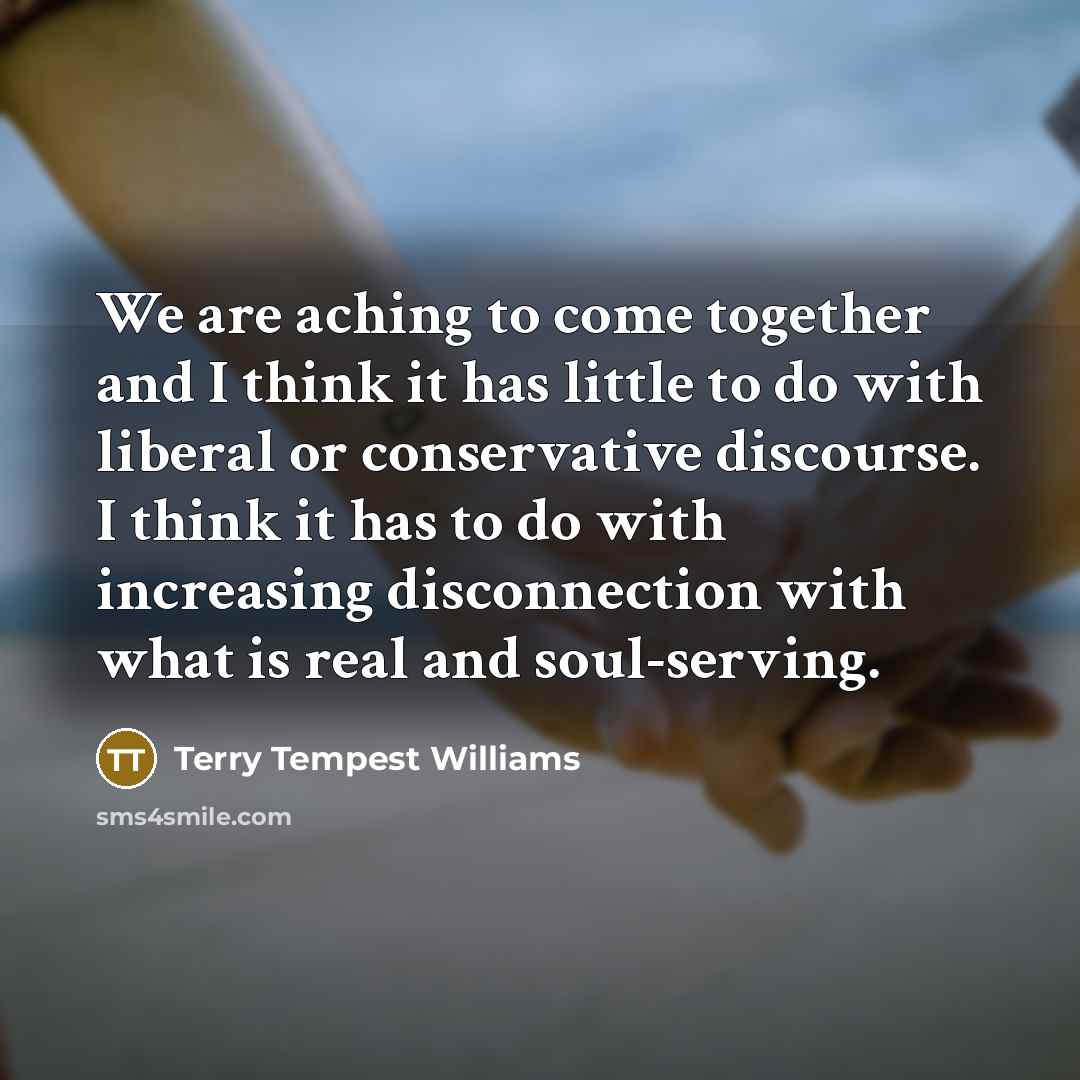 “We are aching to come together and I think it…” quote by Terry Tempest Williams