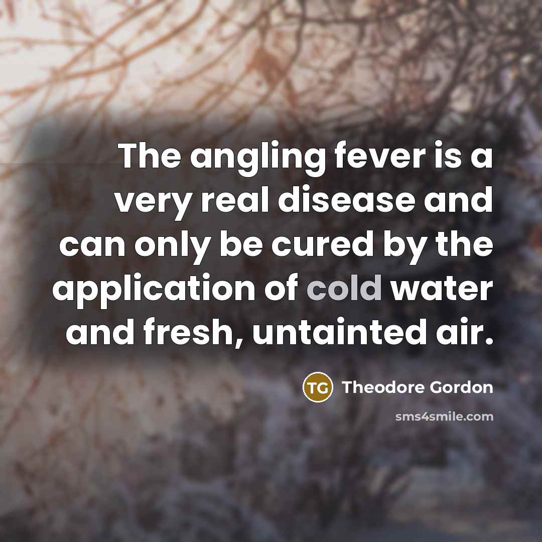 “The angling fever is a very real disease and can…” quote by Theodore Gordon