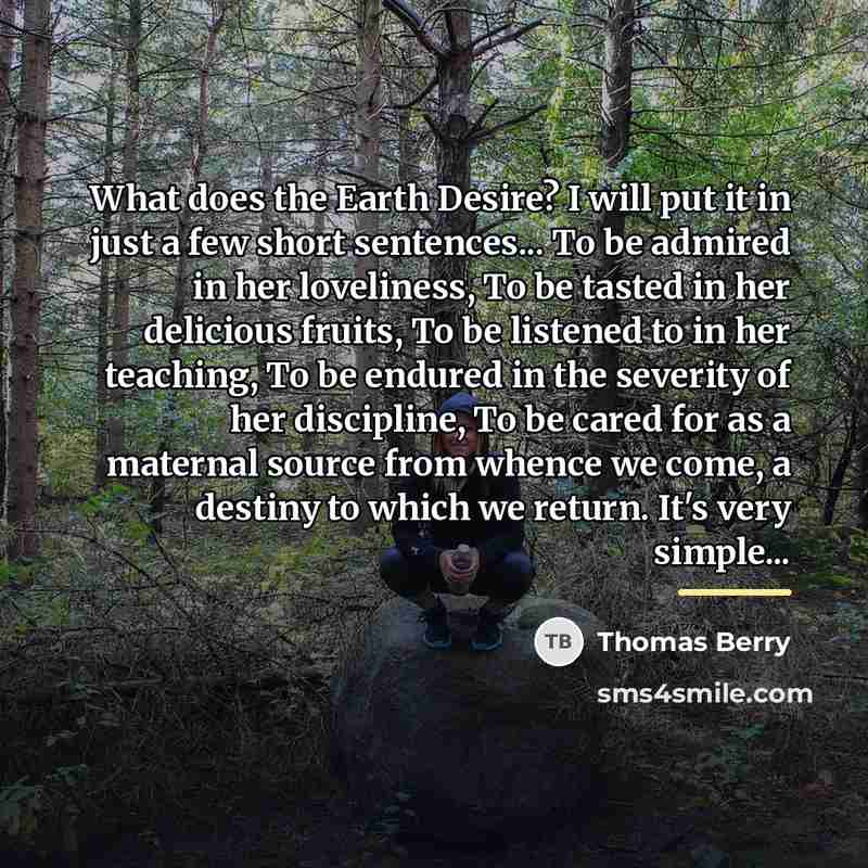 “What does the Earth Desire? I will put it in…” quote by Thomas Berry