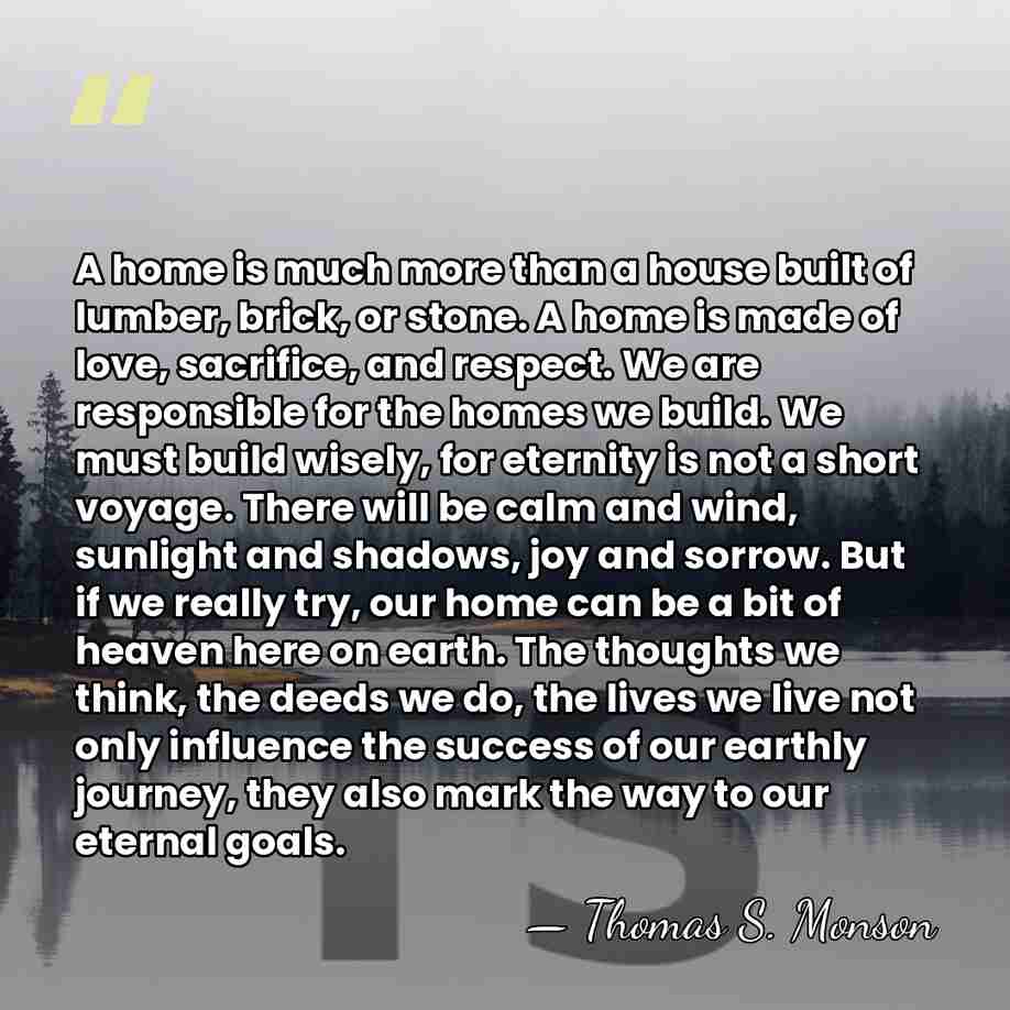 A home is much more than a house built of lumber, brick,&hellip; - Thomas S. Monson