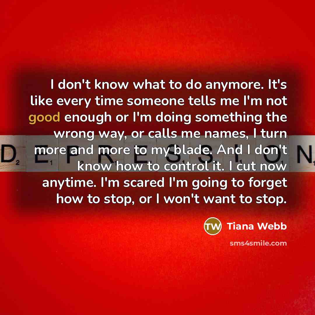 “I don't know what to do anymore. It's like every…” quote by Tiana Webb
