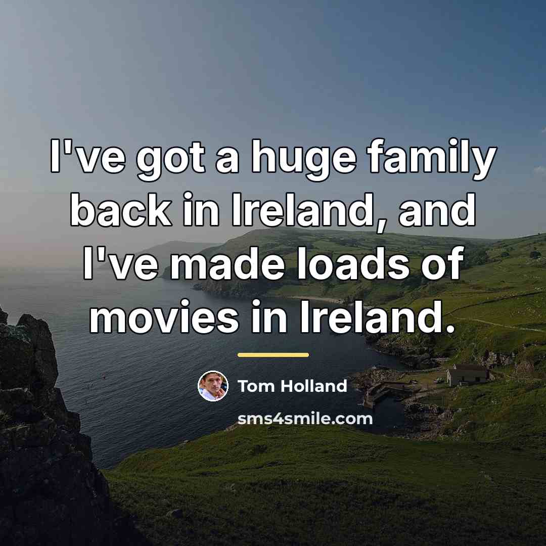 “I've got a huge family back in Ireland, and I've…” quote by Tom Holland