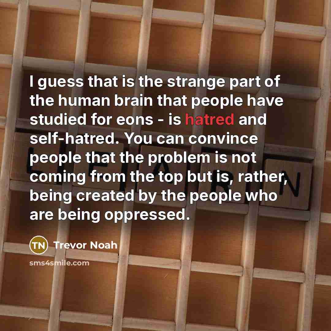 “I guess that is the strange part of the human…” quote by Trevor Noah