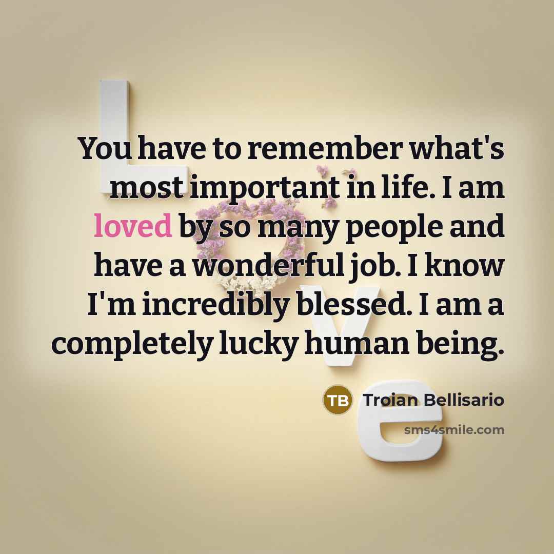 “You have to remember what's most important in life. I…” quote by Troian Bellisario
