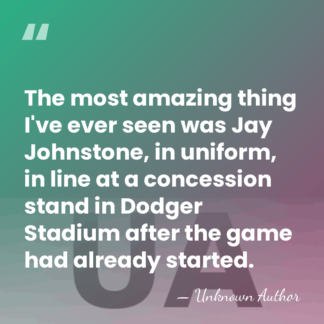 The most amazing thing I've ever seen was Jay Johnstone, in uniform,&hellip; - Unknown Author