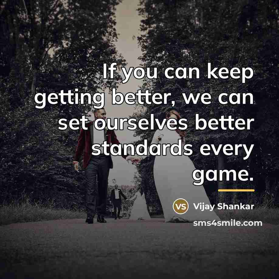 “If you can keep getting better, we can set ourselves…” quote by Vijay Shankar