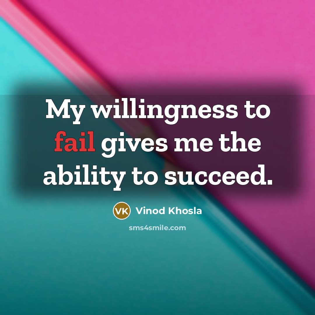 “My willingness to fail gives me the ability to succeed.…” quote by Vinod Khosla
