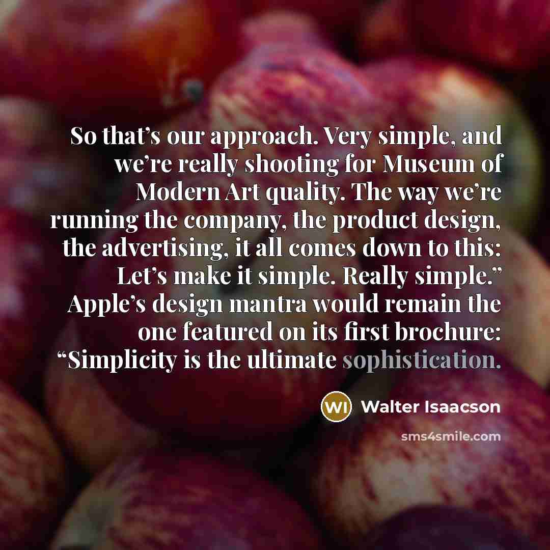 “So that’s our approach. Very simple, and we’re really shooting…” quote by Walter Isaacson