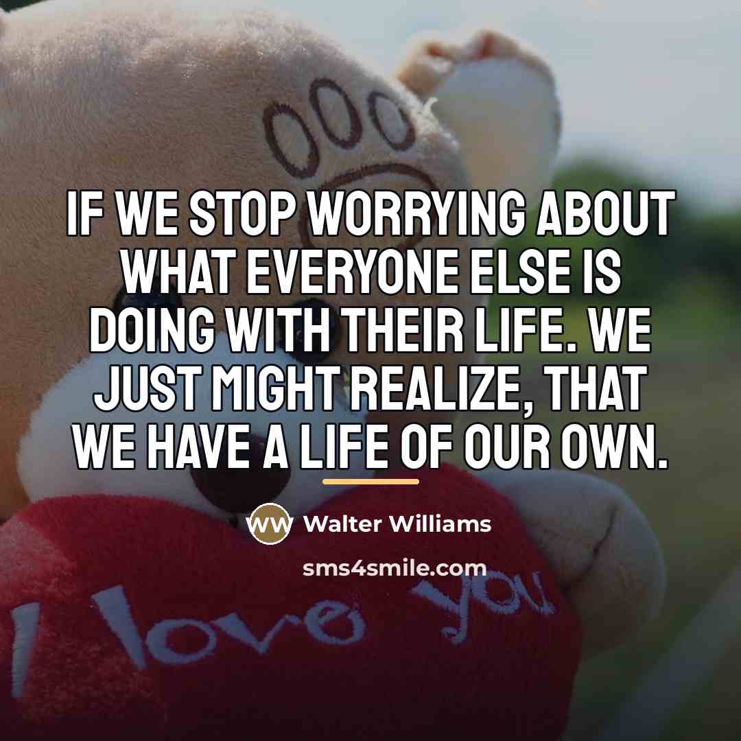 “IF WE STOP WORRYING ABOUT WHAT EVERYONE ELSE IS DOING…” quote by WALTER WILLIAMS