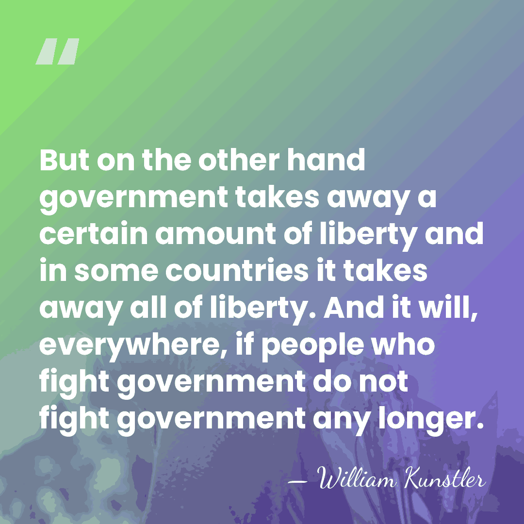 But on the other hand government takes away a certain amount of&hellip; - William Kunstler