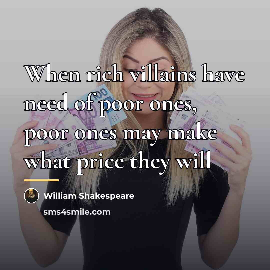 “When rich villains have need of poor ones, poor ones…” quote by William Shakespeare