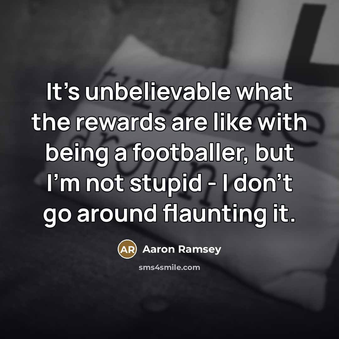 “It's unbelievable what the rewards are like with being a…” quote by Aaron Ramsey