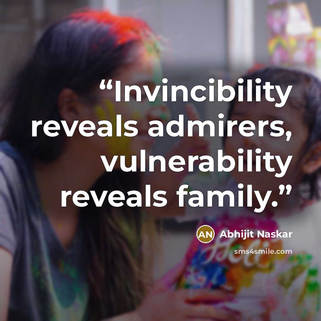 “Invincibility reveals admirers, vulnerability reveals family.” quote by Abhijit Naskar