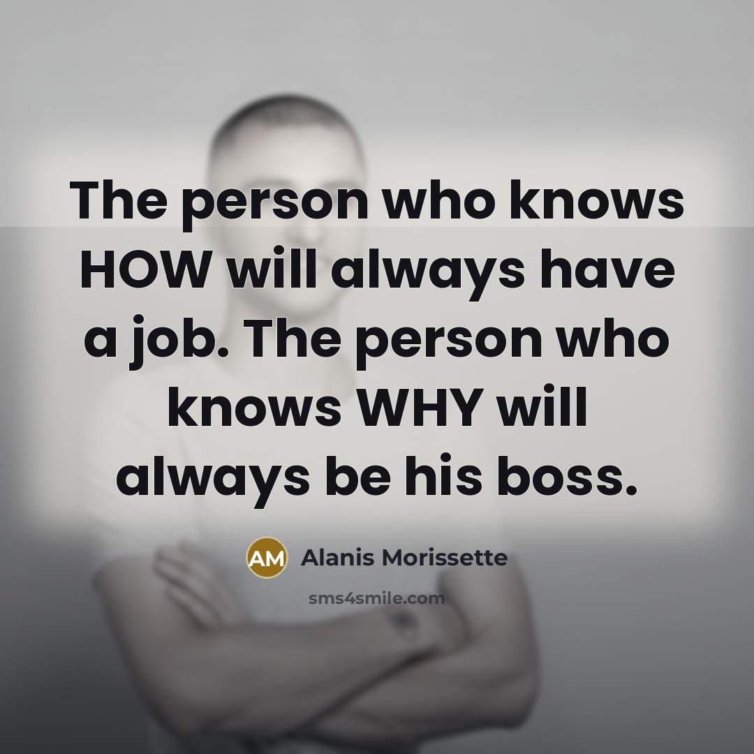 “The person who knows HOW will always have a job.…” quote by Alanis Morissette