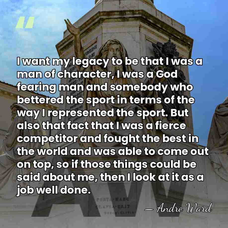 I want my legacy to be that I was a man of&hellip; - Andre Ward