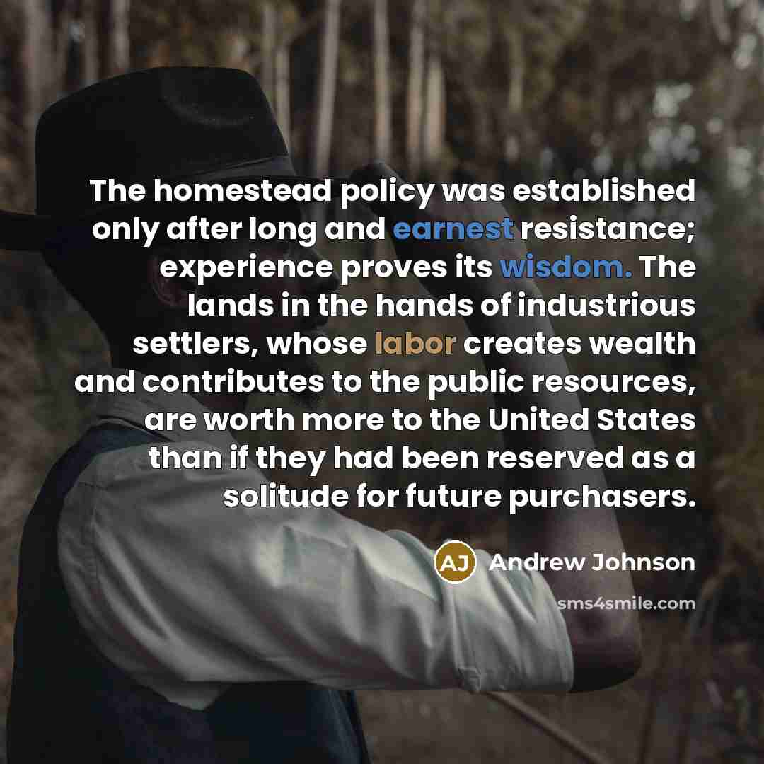 “The homestead policy was established only after long and earnest…” quote by Andrew Johnson