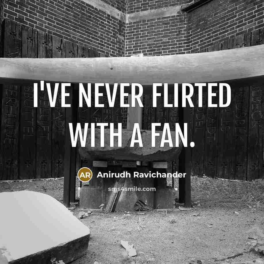 “I've never flirted with a fan.…” quote by Anirudh Ravichander