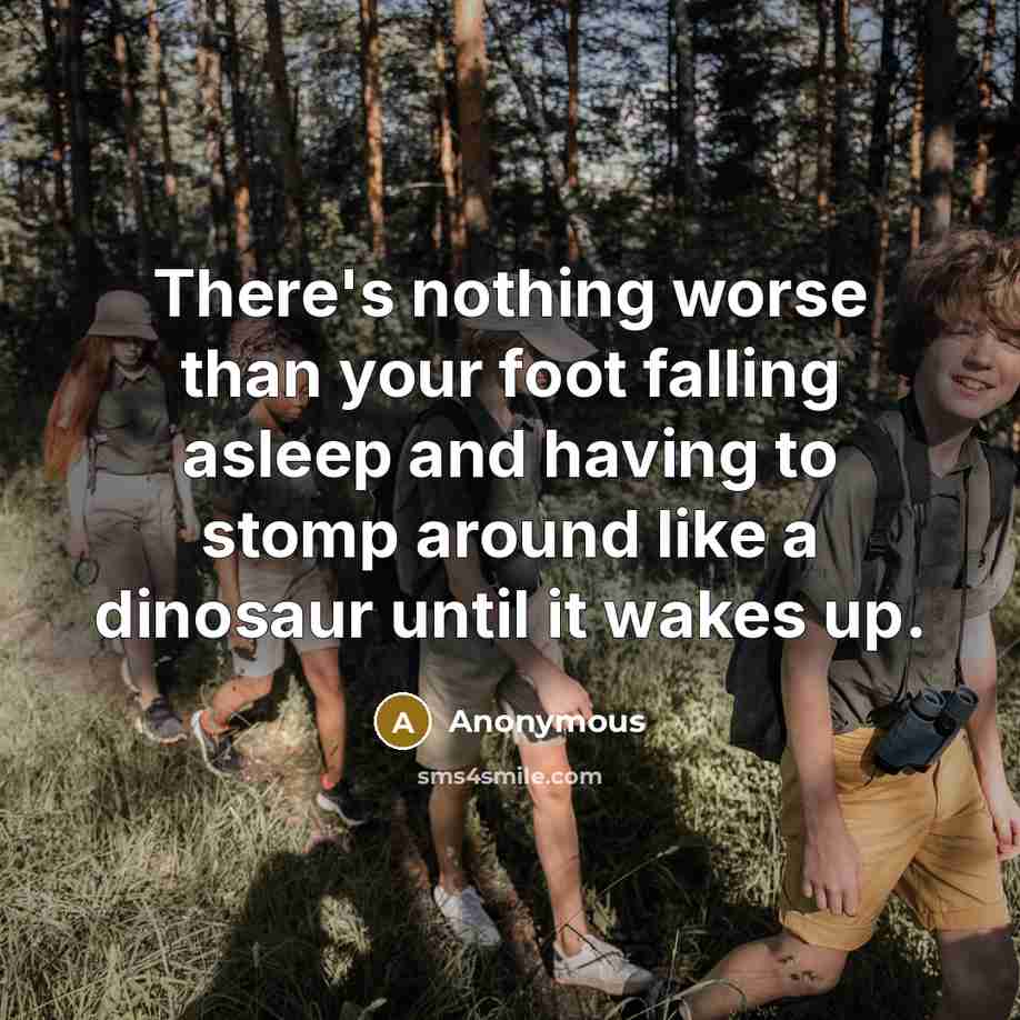 “There's nothing worse than your foot falling asleep and having…” quote by Anonymous