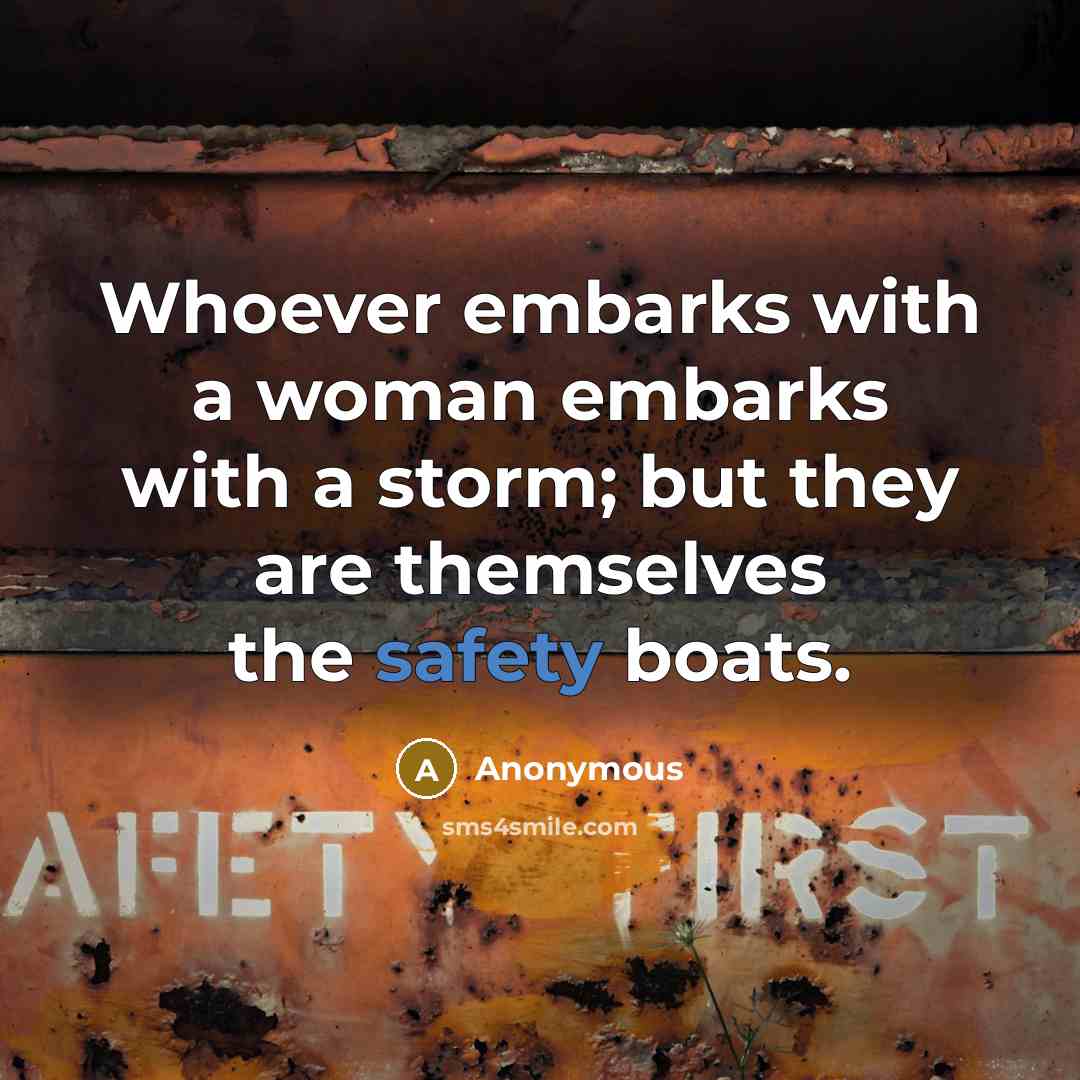 “Whoever embarks with a woman embarks with a storm; but they are themselves the safety boats.” quote by Anonymous