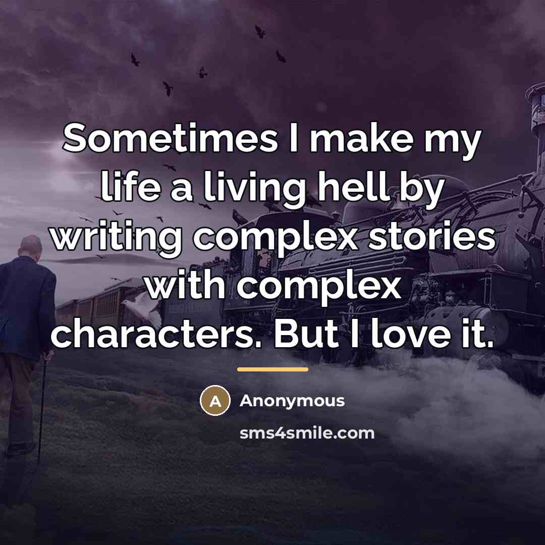 “Sometimes I make my life a living hell by writing…” quote by Anonymous