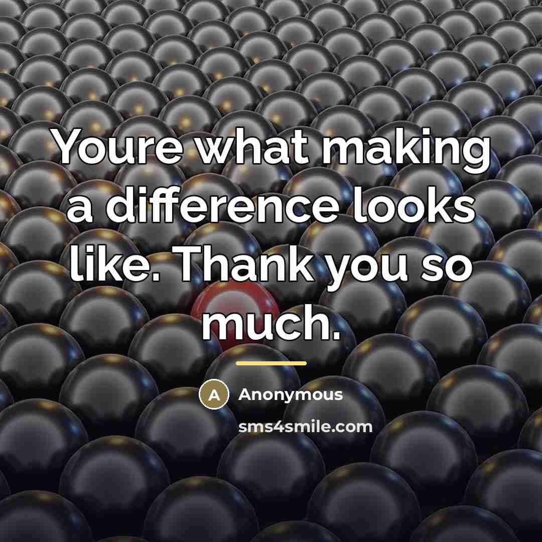“Youre what making a difference looks like. Thank you so…” quote by Anonymous