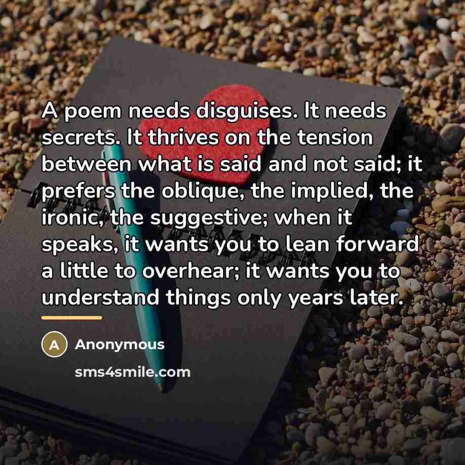 “A poem needs disguises. It needs secrets. It thrives on…” quote by Anonymous
