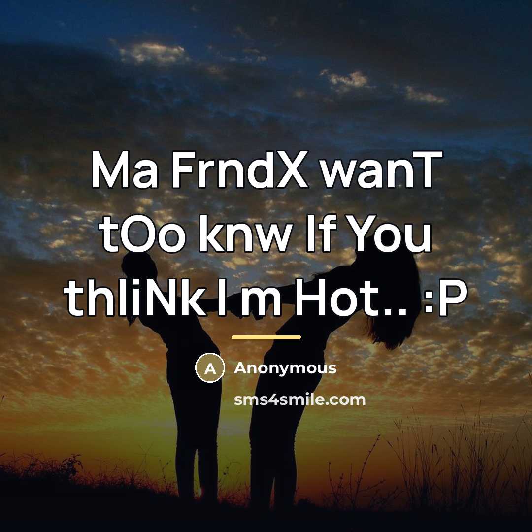 “Ma FrndX wanT tOo knw If You thIiNk I m Hot.. :P” quote by Anonymous