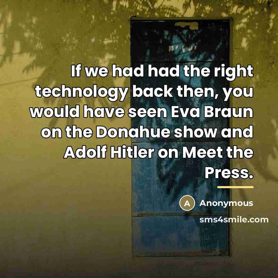 “If we had had the right technology back then, you…” quote by Anonymous
