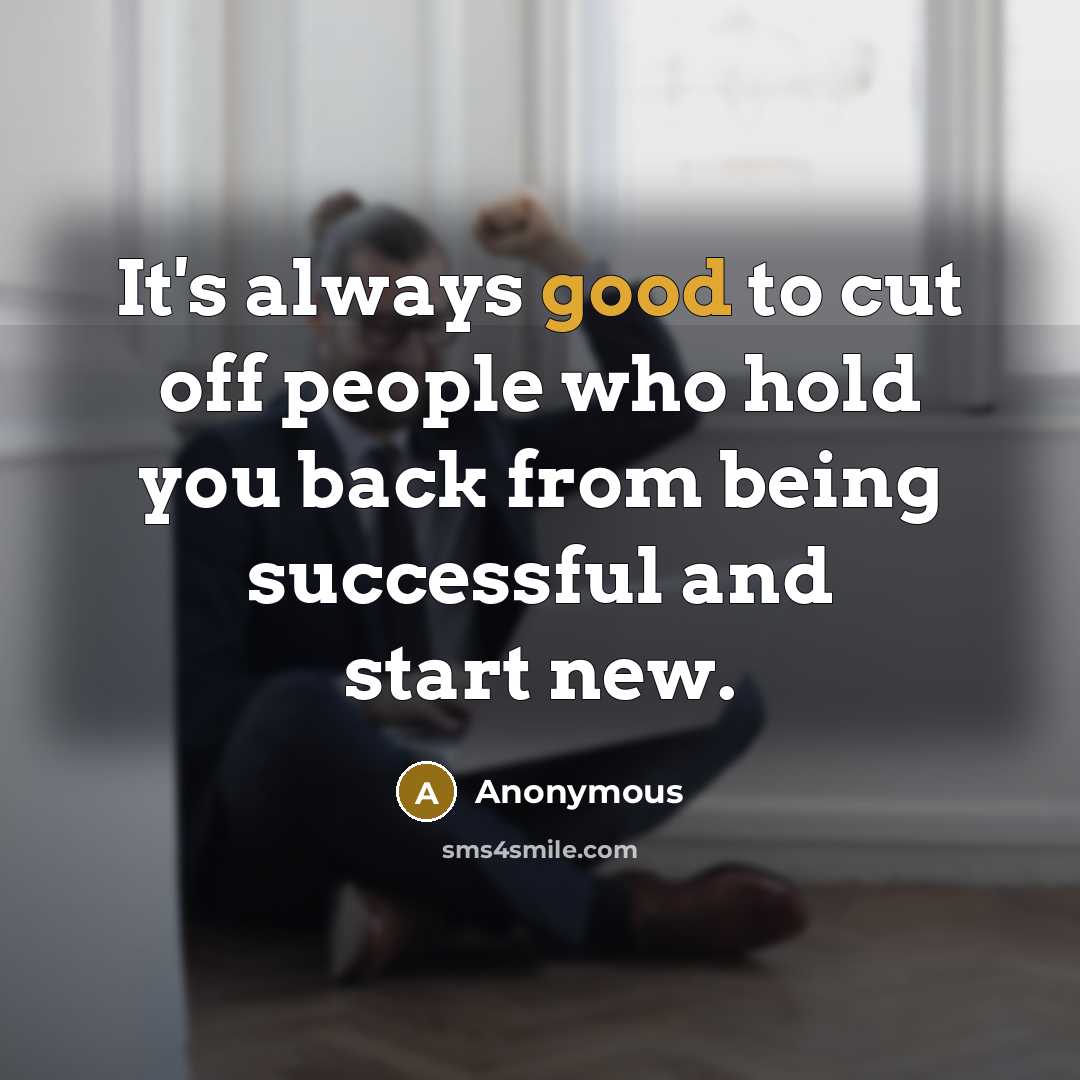 “It's always good to cut off people who hold you…” quote by Anonymous