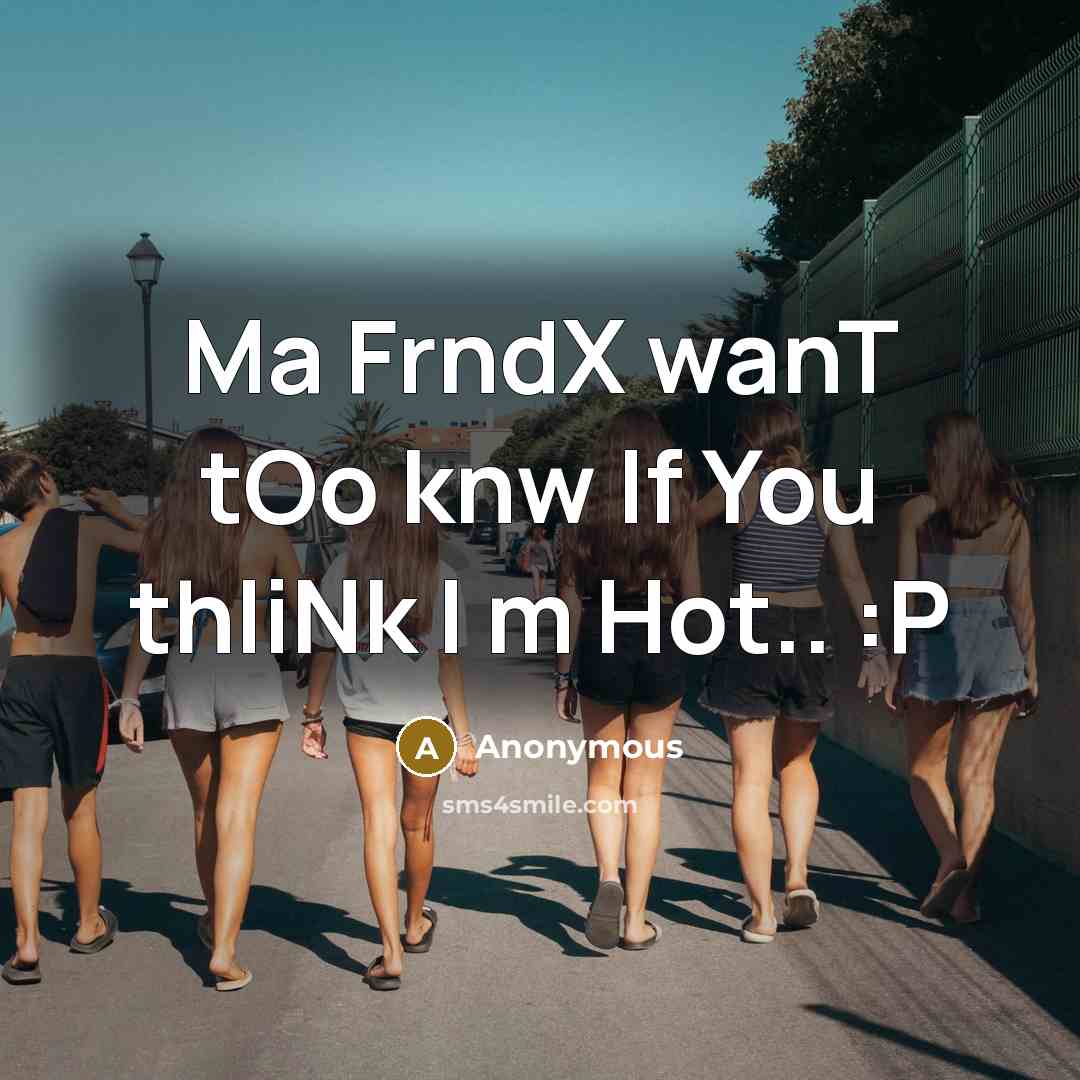 “Ma FrndX wanT tOo knw If You thIiNk I m Hot.. :P” quote by Anonymous