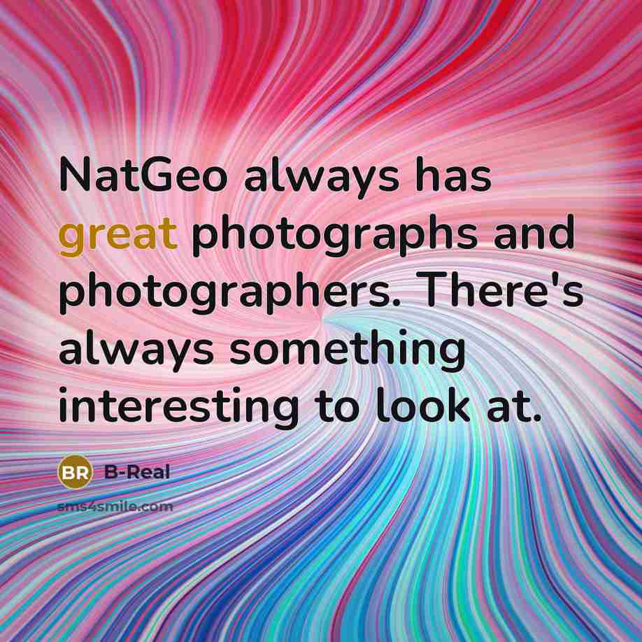“NatGeo always has great photographs and photographers. There's always something…” quote by B-Real