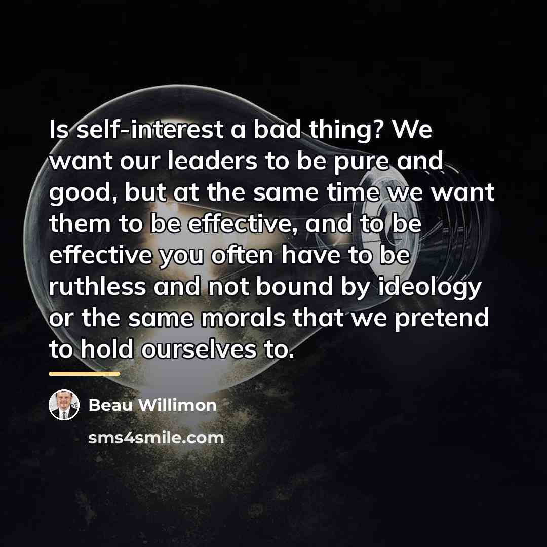 “Is self-interest a bad thing? We want our leaders to…” quote by Beau Willimon