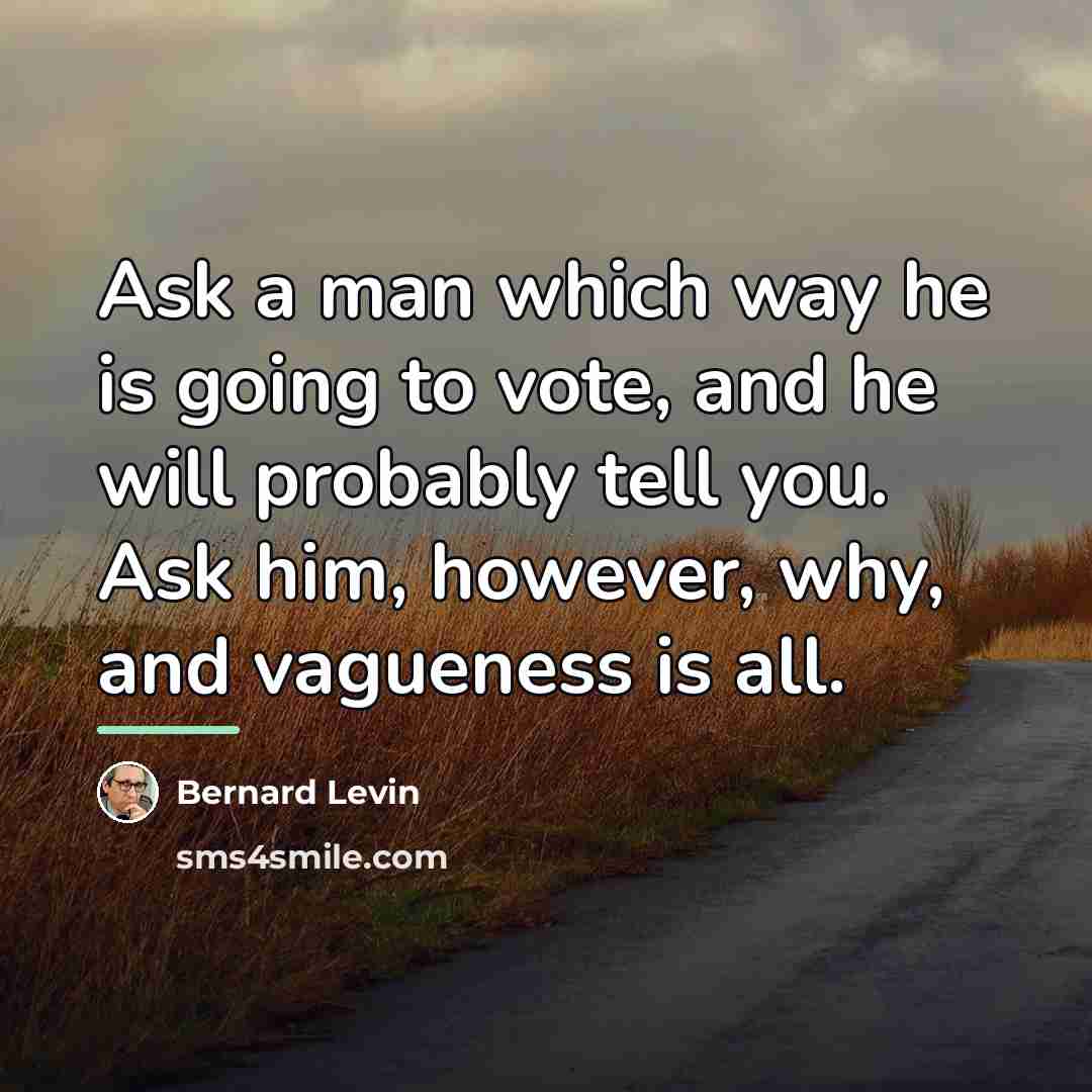 “Ask a man which way he is going to vote,…” quote by Bernard Levin