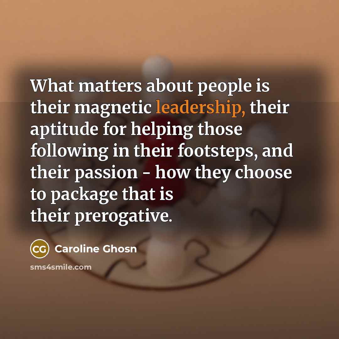 “What matters about people is their magnetic leadership, their aptitude…” quote by Caroline Ghosn