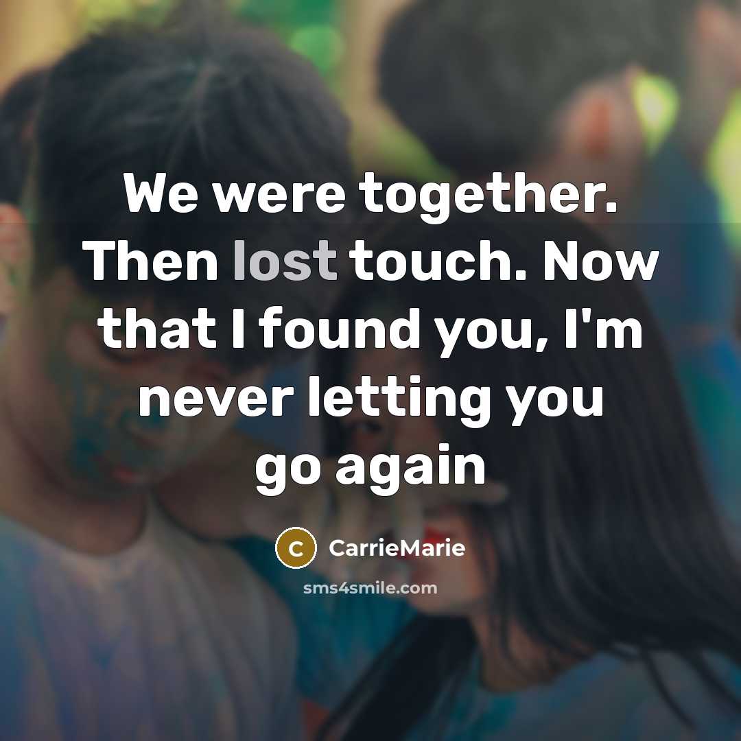 “We were together. Then lost touch. Now that I found you, I'm never letting you go again” quote by CarrieMarie