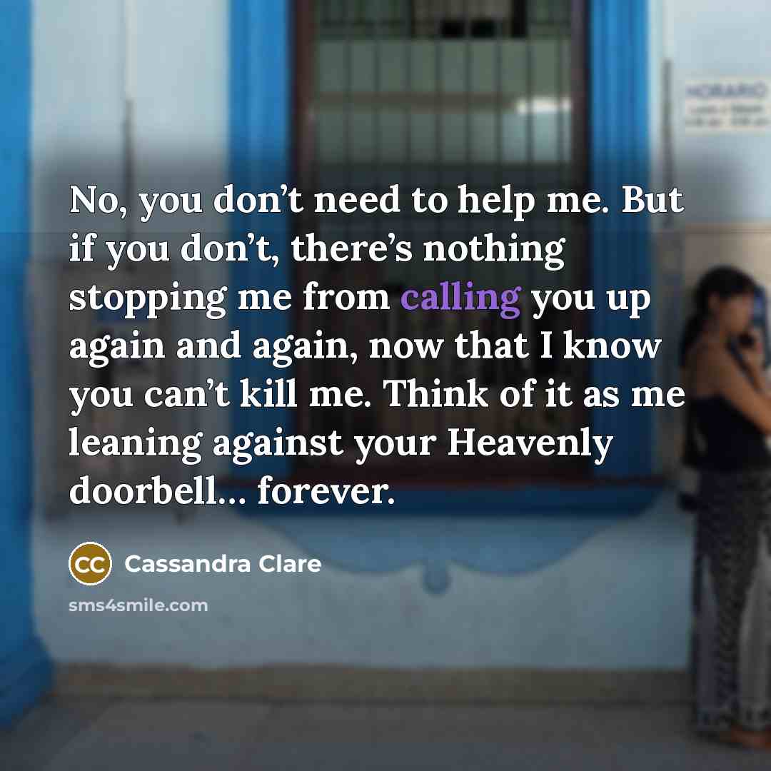 “No, you don’t need to help me. But if you…” quote by Cassandra Clare