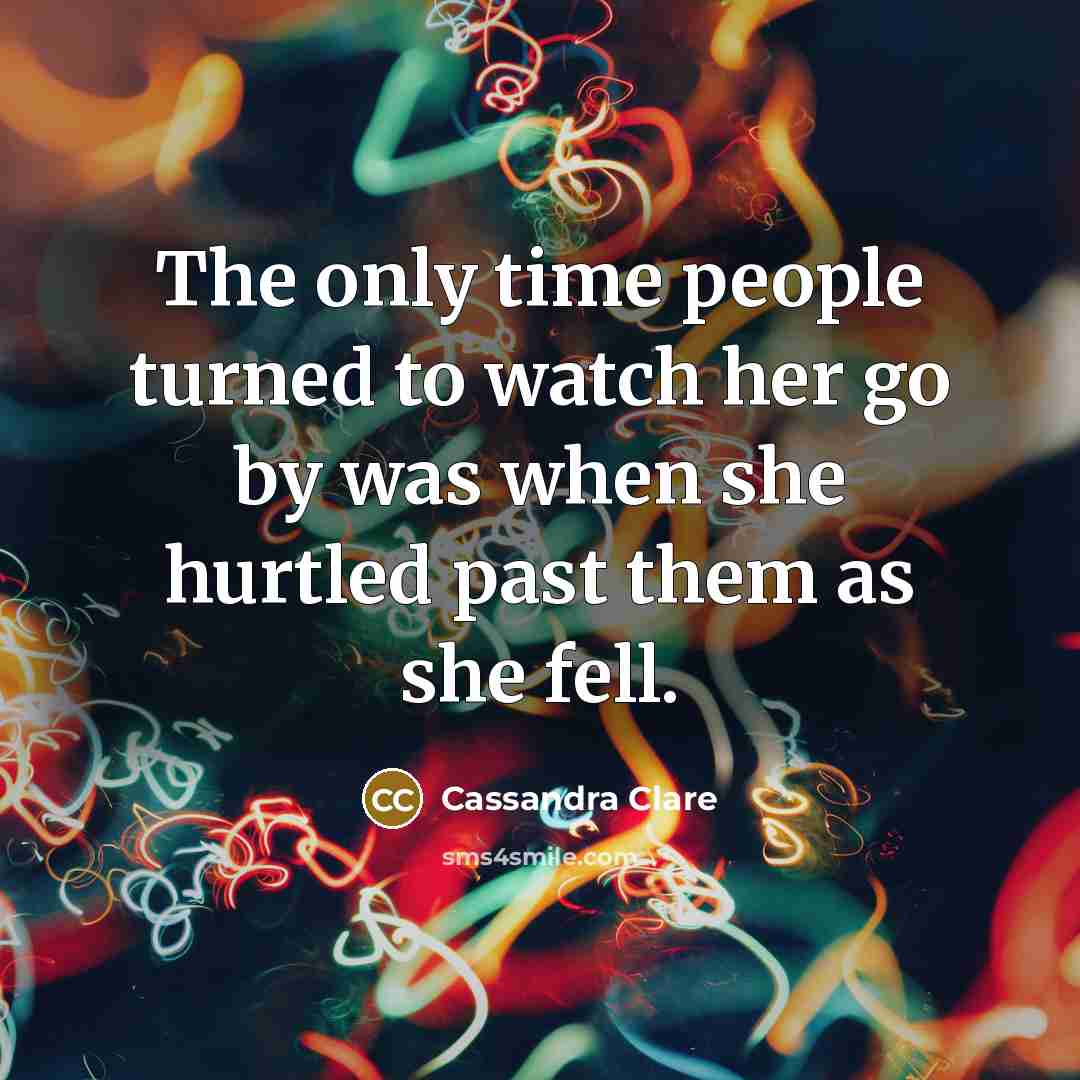 “The only time people turned to watch her go by…” quote by Cassandra Clare