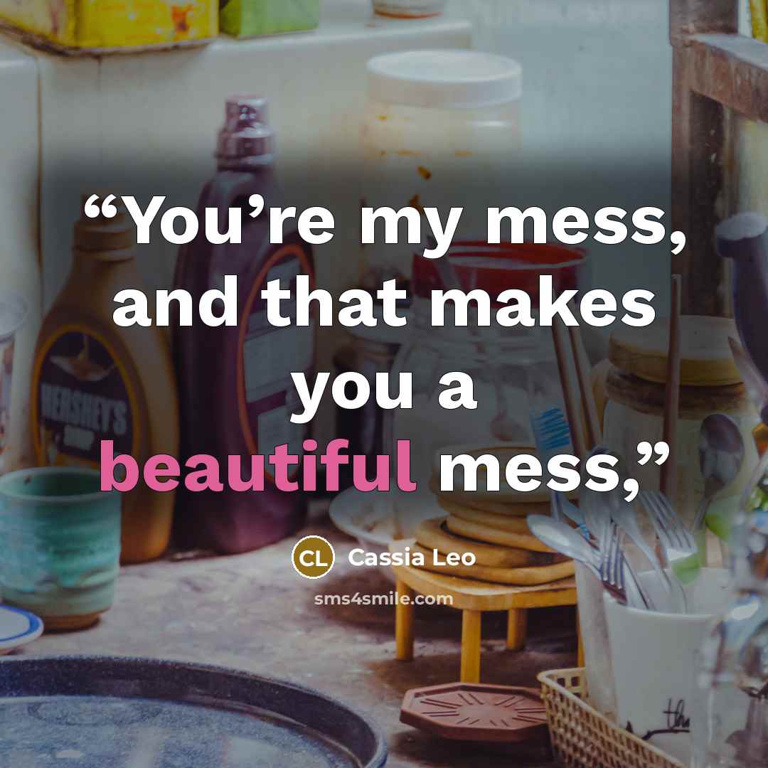 “You’re my mess, and that makes you a beautiful mess,” quote by Cassia Leo