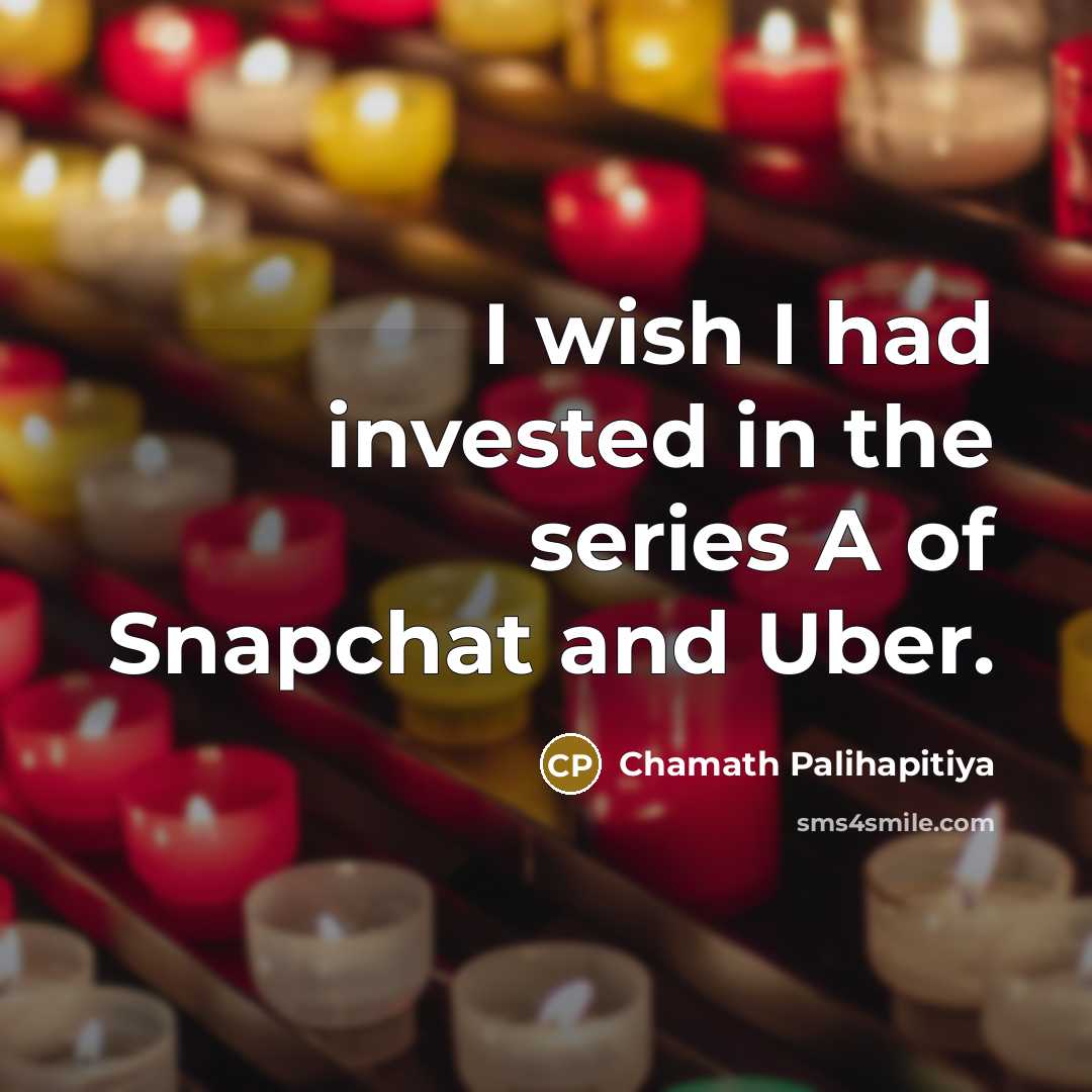 “I wish I had invested in the series A of…” quote by Chamath Palihapitiya