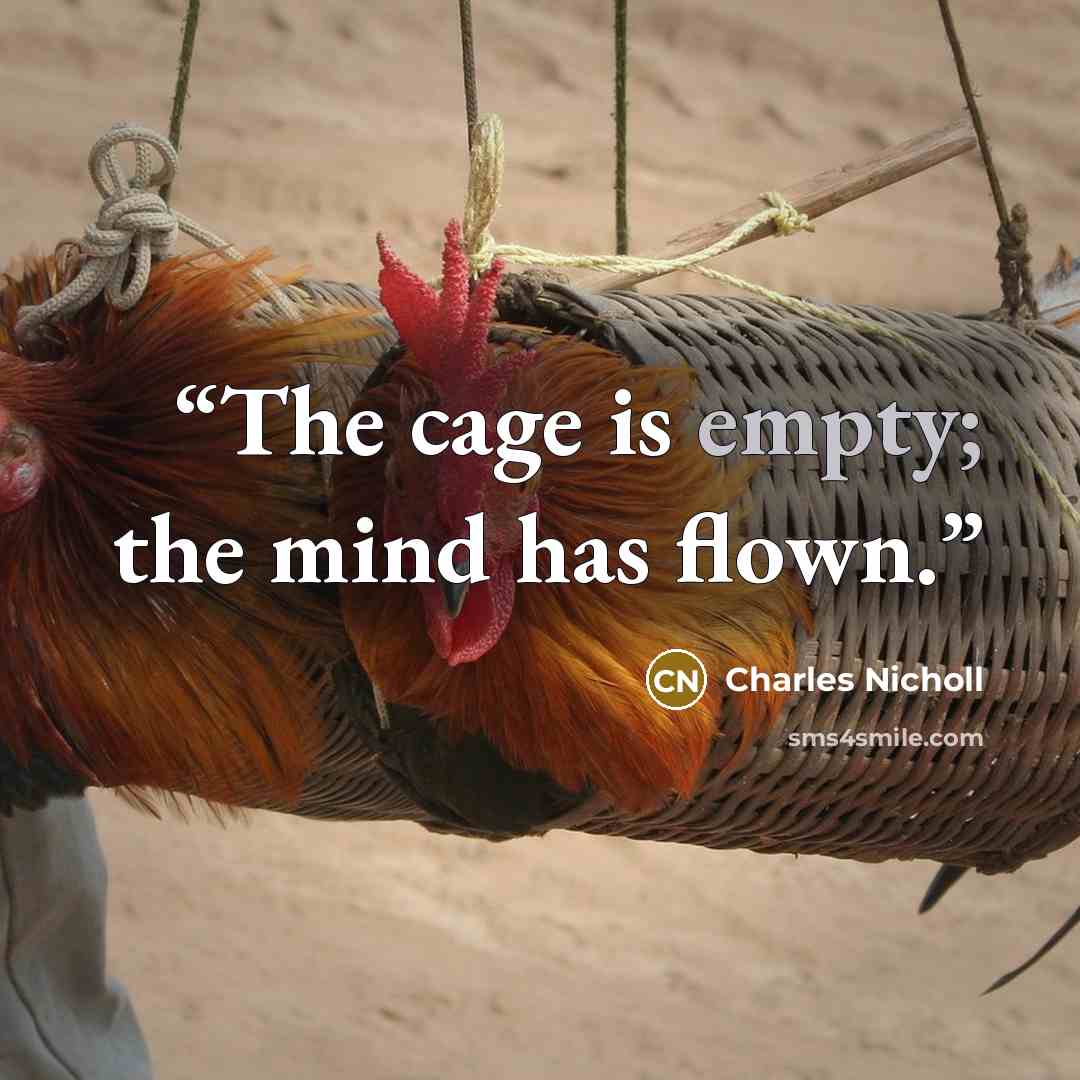 “The cage is empty; the mind has flown.” quote by Charles Nicholl