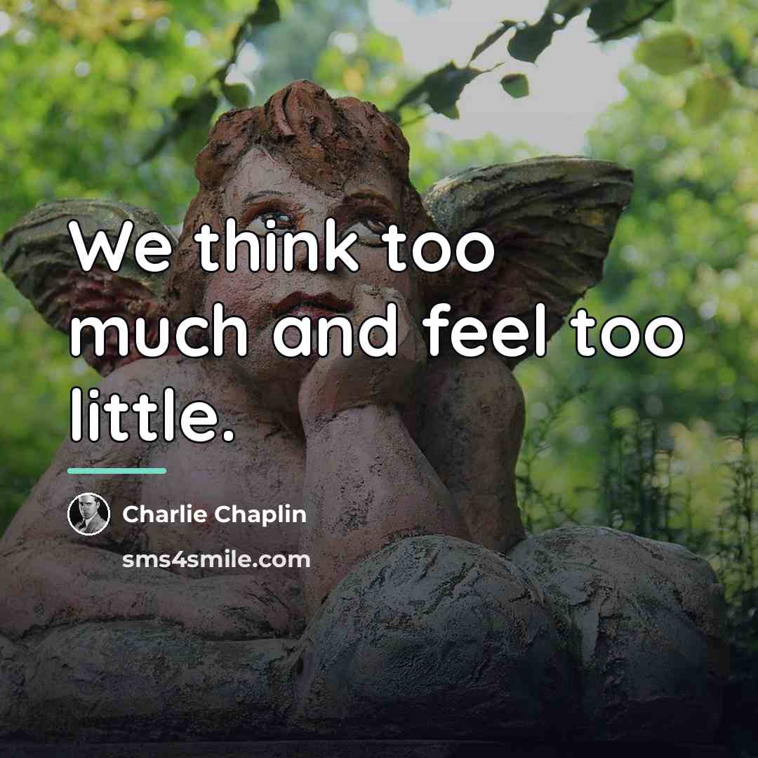 “We think too much and feel too little.…” quote by Charlie Chaplin