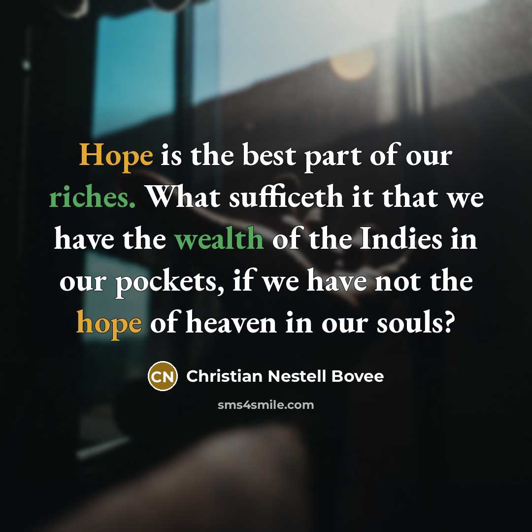 “Hope is the best part of our riches. What sufficeth…” quote by Christian Nestell Bovee