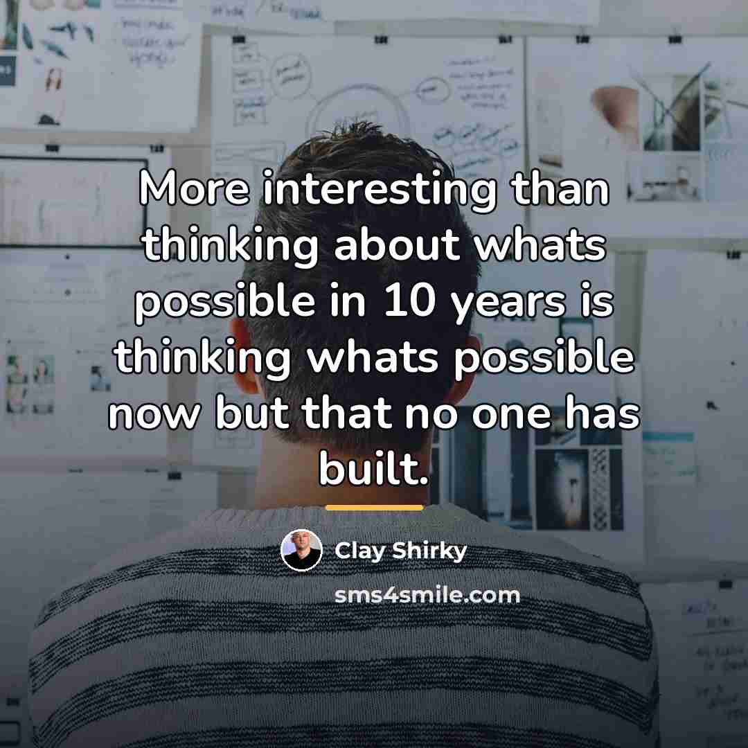 “More interesting than thinking about whats possible in 10 years…” quote by Clay Shirky