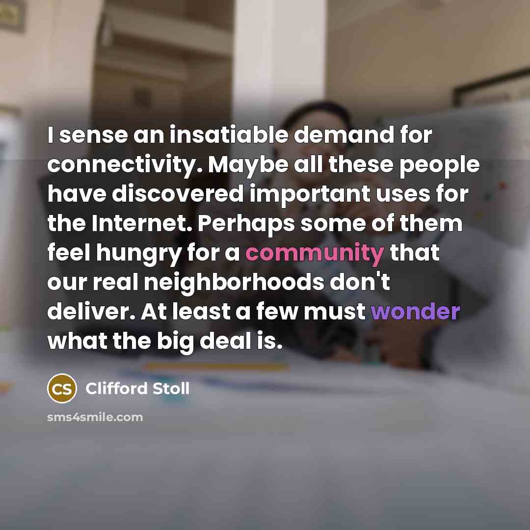 “I sense an insatiable demand for connectivity. Maybe all these…” quote by Clifford Stoll