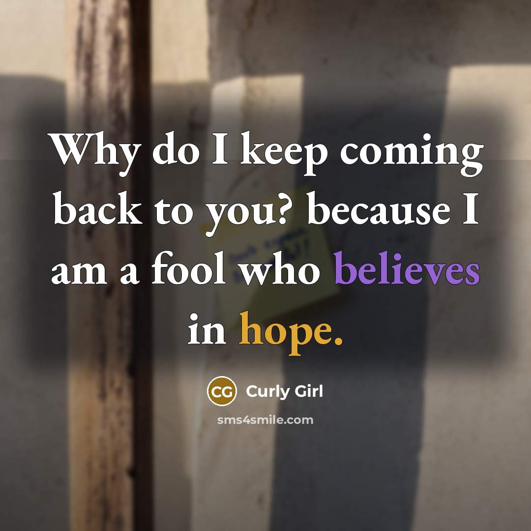 “Why do I keep coming back to you? because I am a fool who believes in hope.” quote by Curly Girl