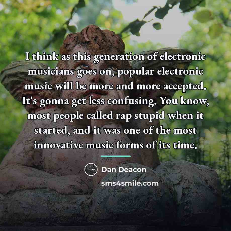 “I think as this generation of electronic musicians goes on,…” quote by Dan Deacon