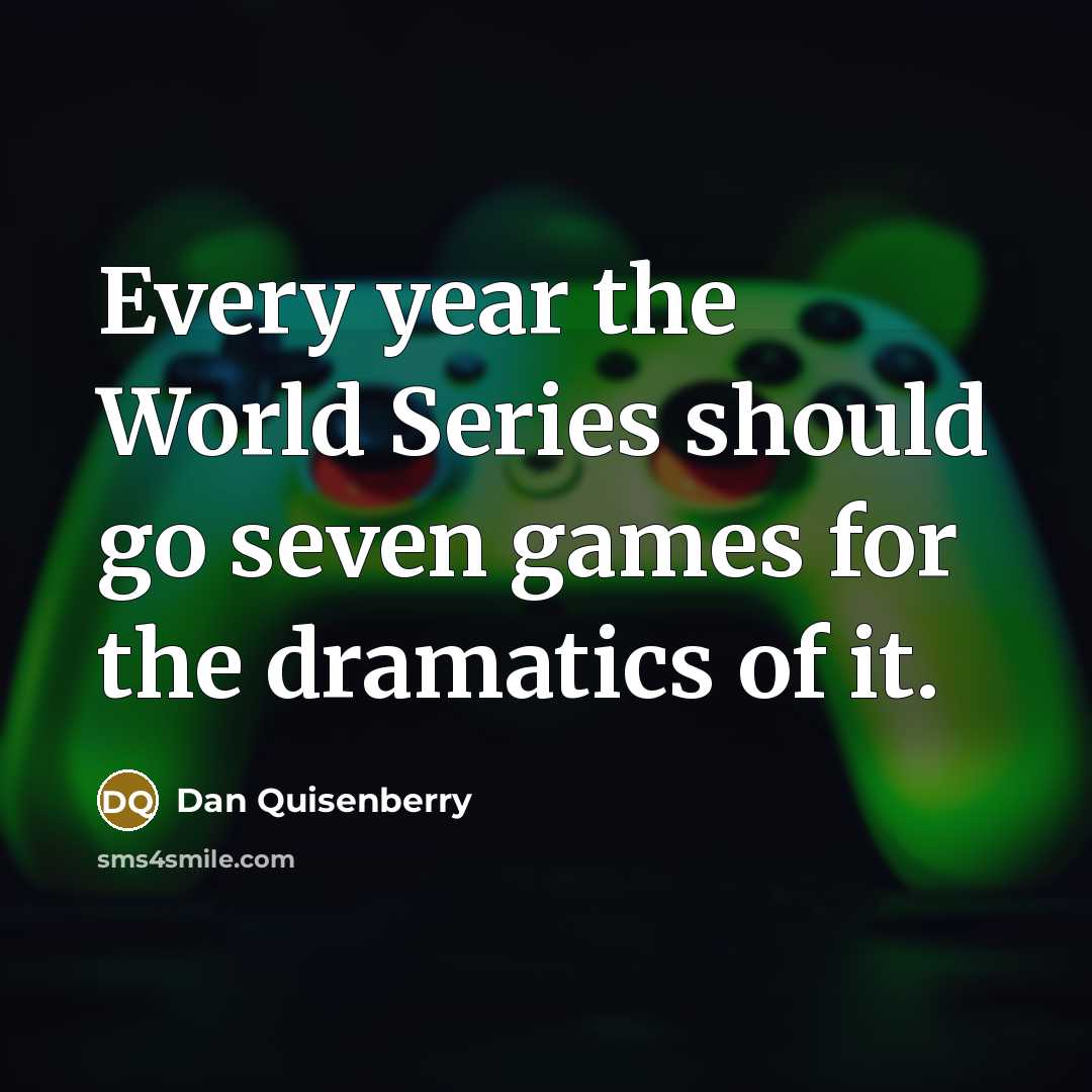 “Every year the World Series should go seven games for…” quote by Dan Quisenberry