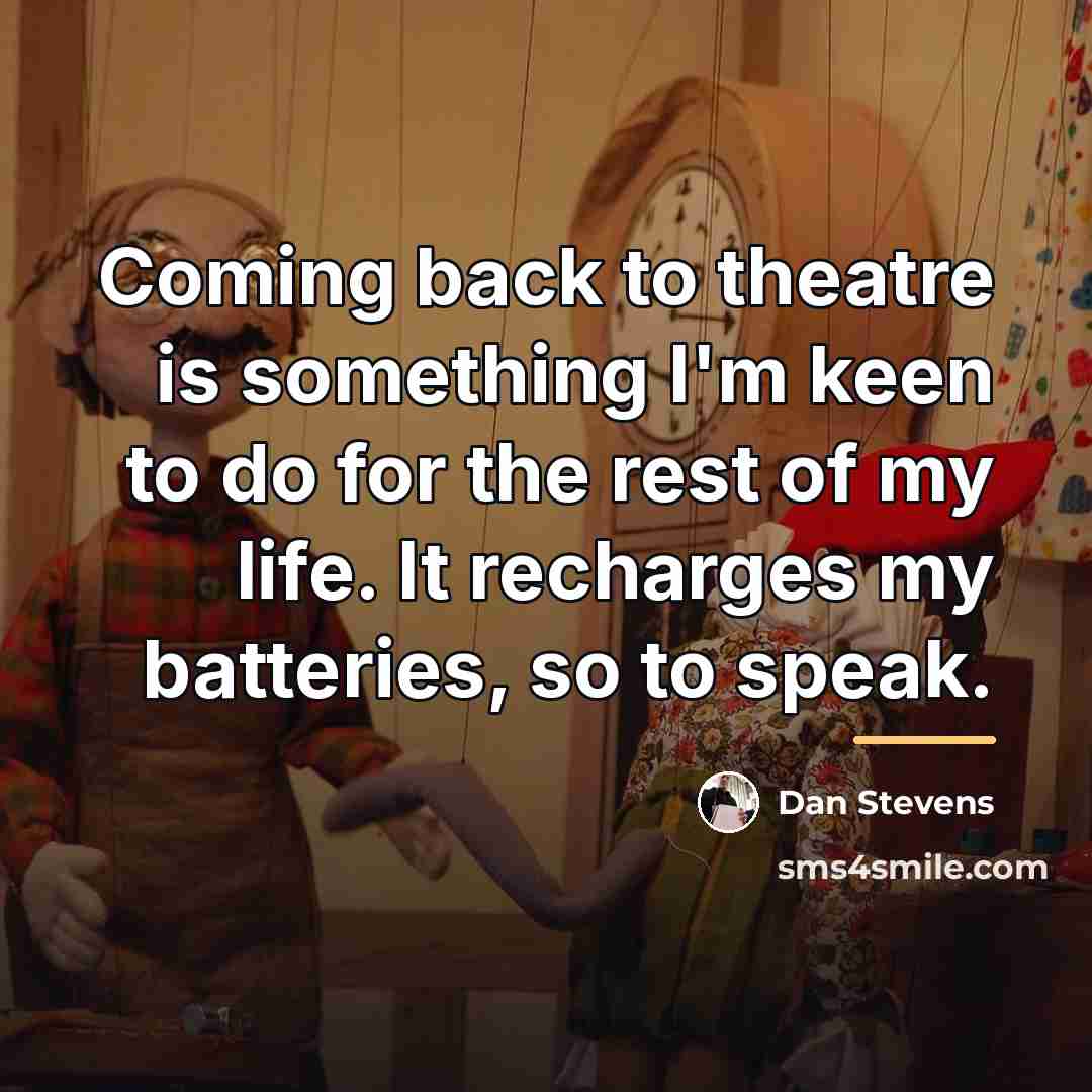 “Coming back to theatre is something I'm keen to do…” quote by Dan Stevens